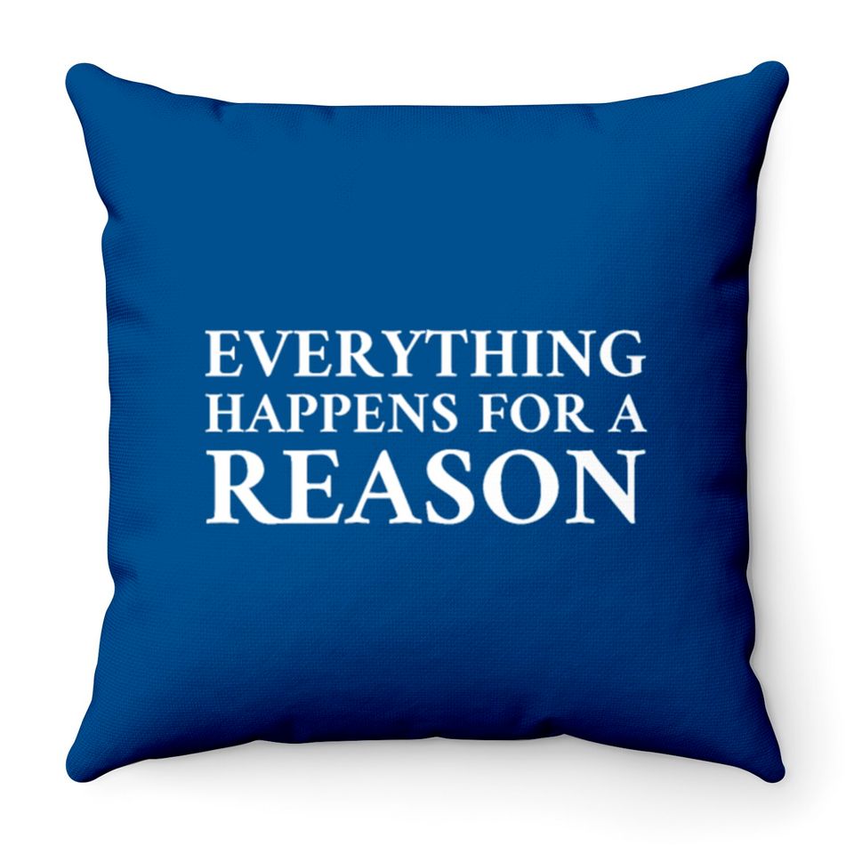 Everything Happens For A Reason Throw Pillows