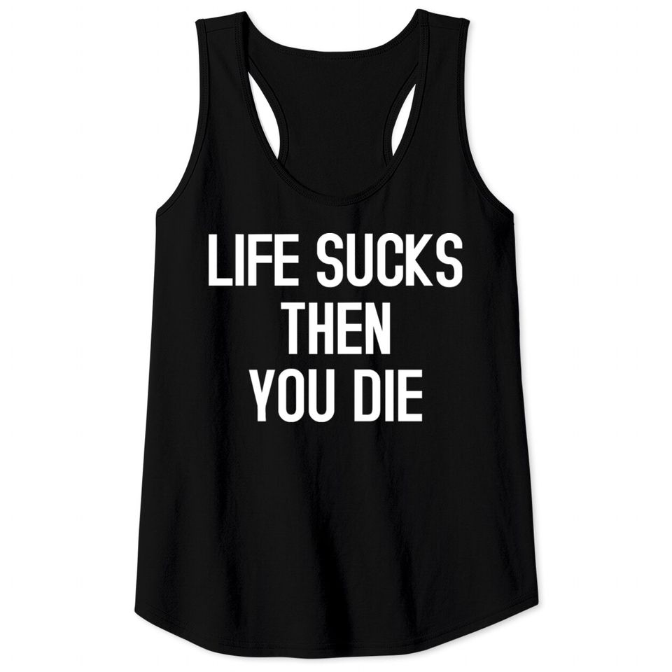Life sucks then you die
