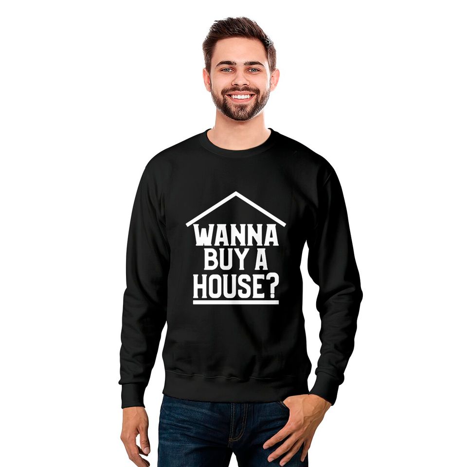 Wanna Buy A House Sweatshirts