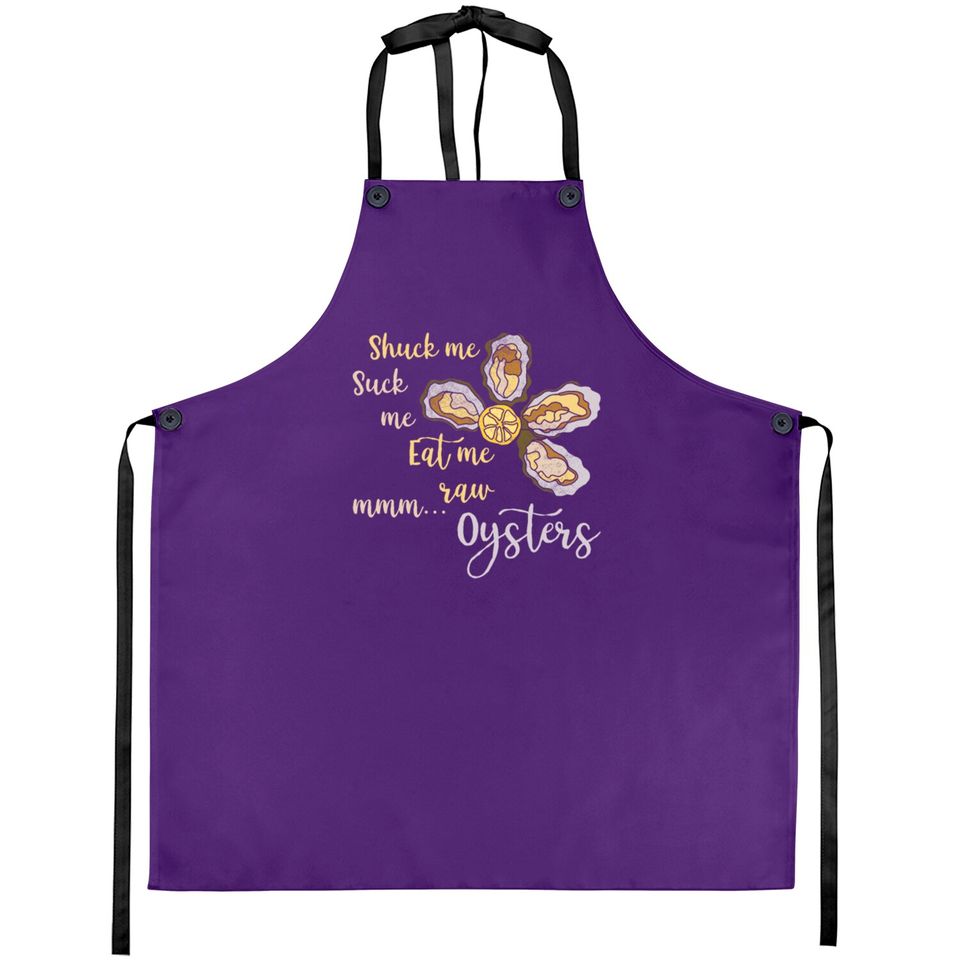 Shuck Me Suck Me Eat Me Raw MMM... Oysters Apron T Aprons