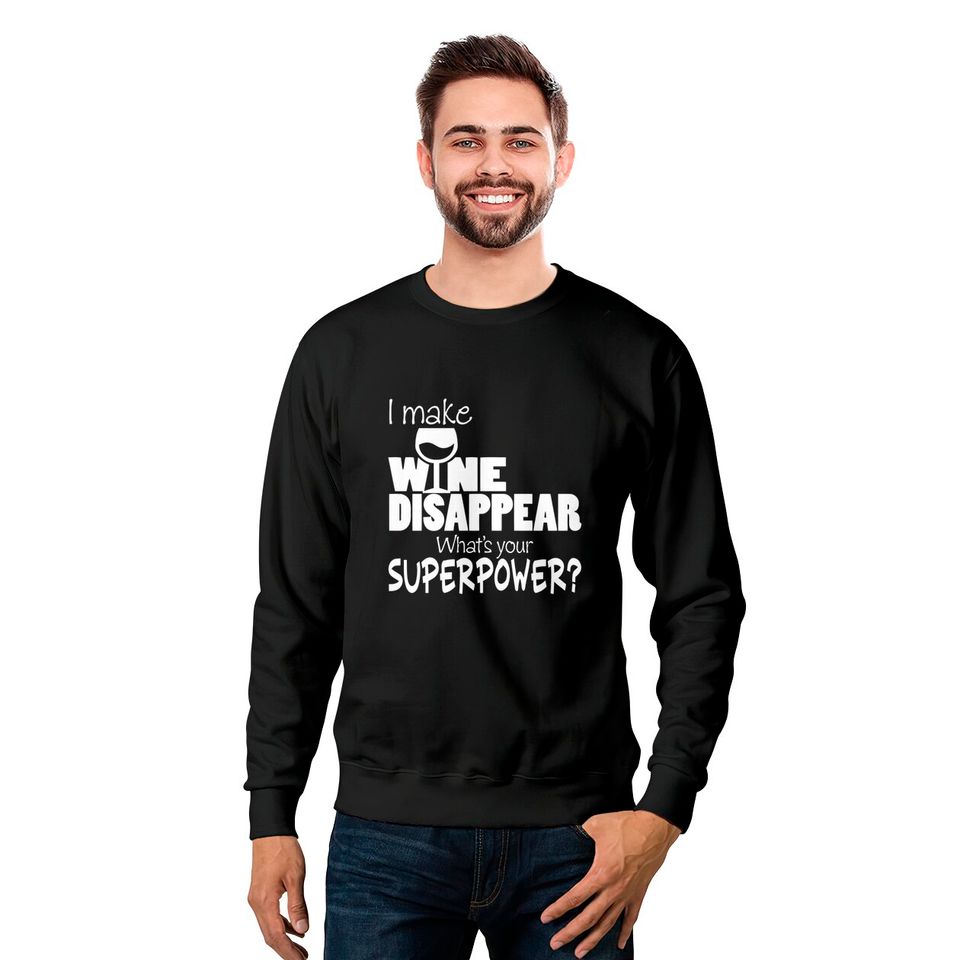 I Make Wine Disappear What's Your Superpower? - Wine Lovers - Sweatshirts