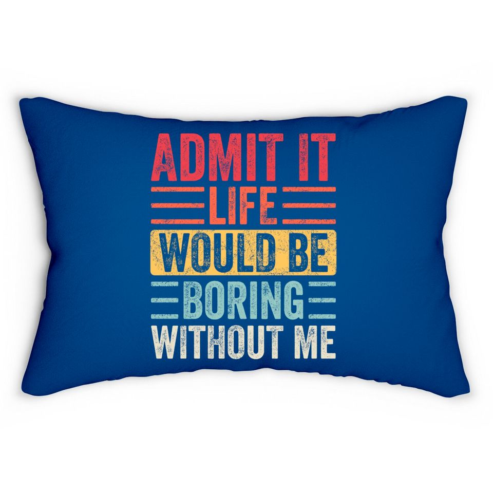Admit It Life Would Be Boring Without Me, Funny Saying Retro Lumbar Pillows