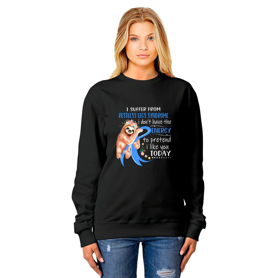 I Suffer From Restless Legs Syndrome I Don't Have The Energy To Pretend I Like You Today Support Restless Legs Syndrome Warrior Gifts - Restless Legs Syndrome Support Gifts - Sweatshirts