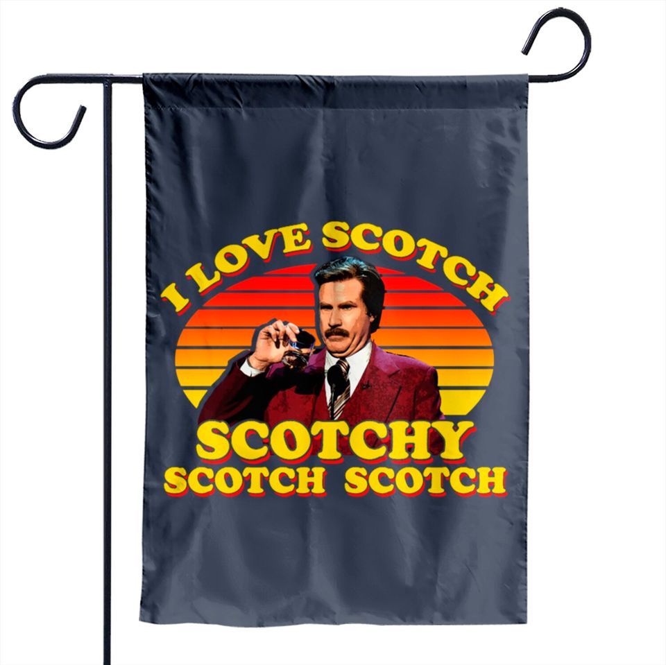I Love Scotch Scotchy Scotch Scotch from Anchorman: The Legend of Ron Burgundy - Ron Burgundy - Garden Flags