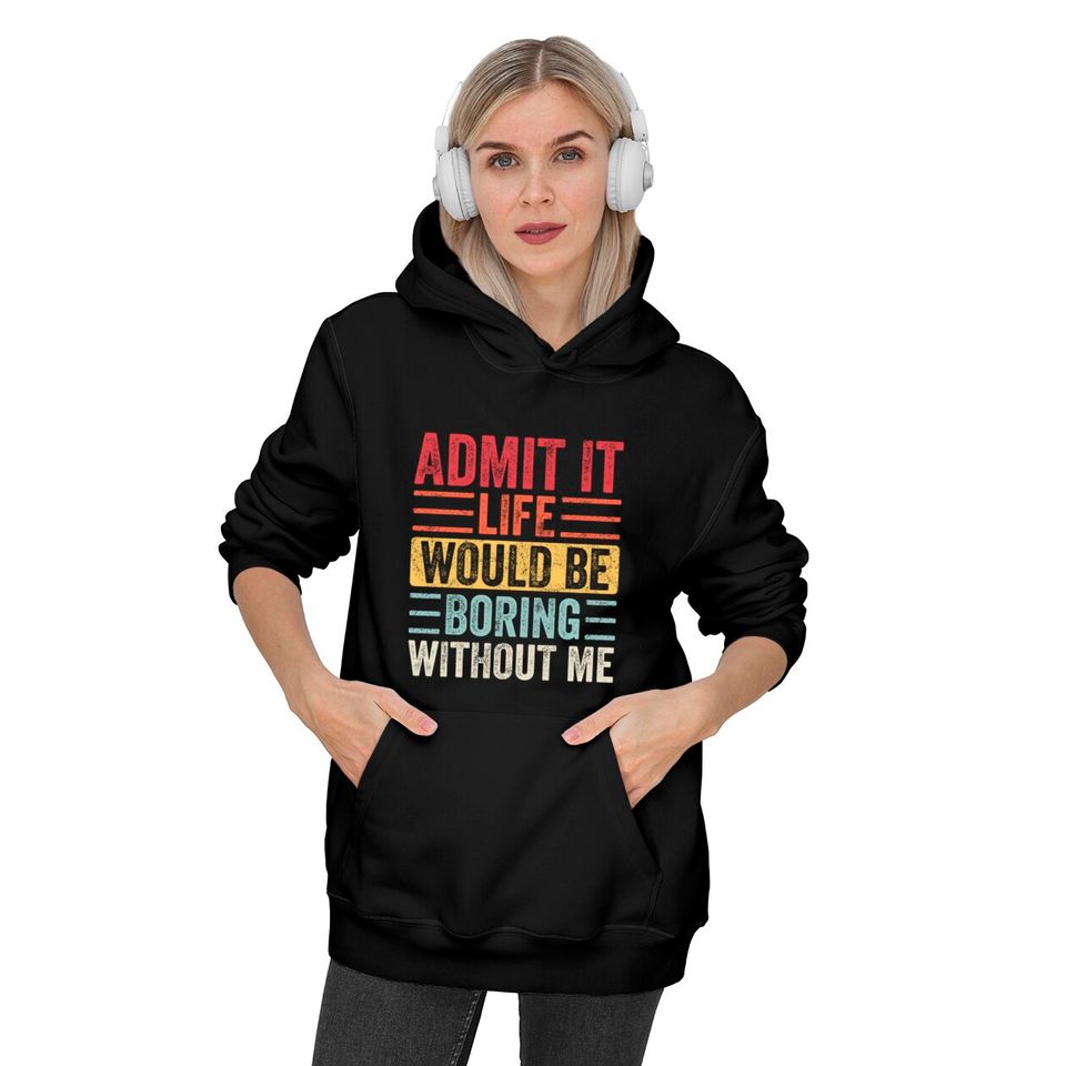 Admit It Life Would Be Boring Without Me, Funny Saying Retro Hoodies