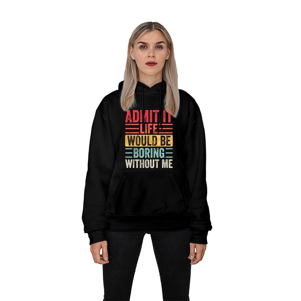 Admit It Life Would Be Boring Without Me, Funny Saying Retro Hoodies