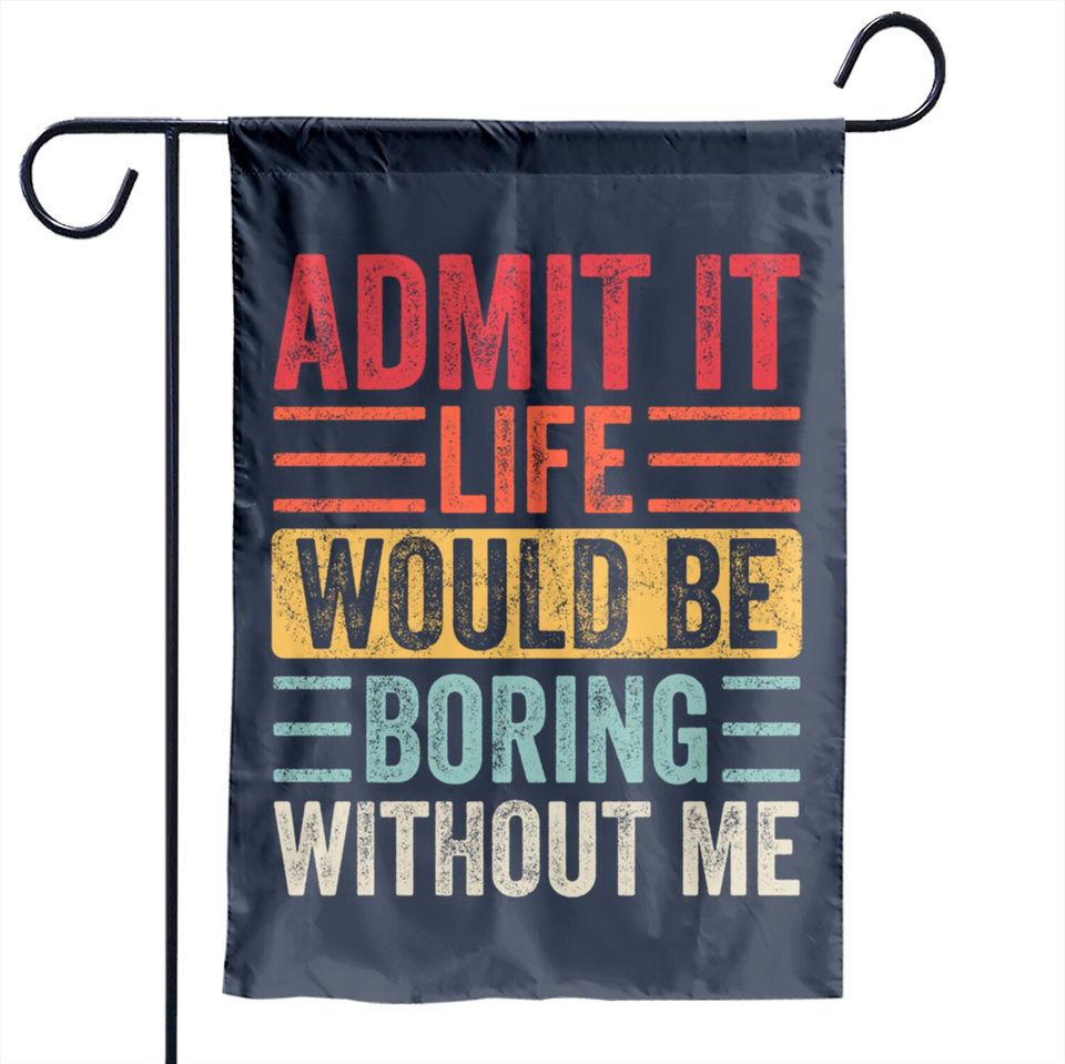 Admit It Life Would Be Boring Without Me, Funny Saying Retro Garden Flags