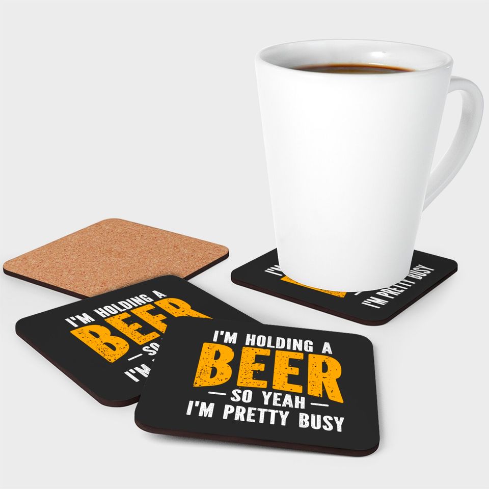 I'm Holding A Beer So Yeah I'm Pretty Busy - Im Holding A Beer - Coasters