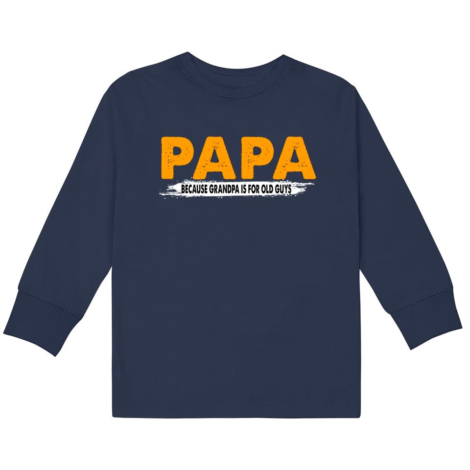 Papa Because Grandpa Is For Old Guys - Papa Because Grandpa Is For Old Guys -  Kids Long Sleeve T-Shirts
