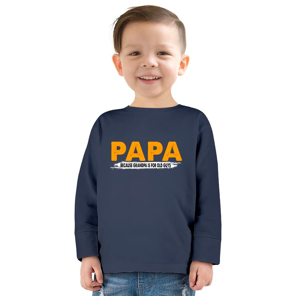 Papa Because Grandpa Is For Old Guys - Papa Because Grandpa Is For Old Guys -  Kids Long Sleeve T-Shirts