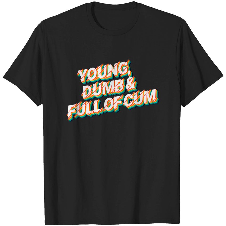Young, Dumb & Full Of Cum - 80's Retro Style Typographic Design - Typography Apparel - T-Shirt