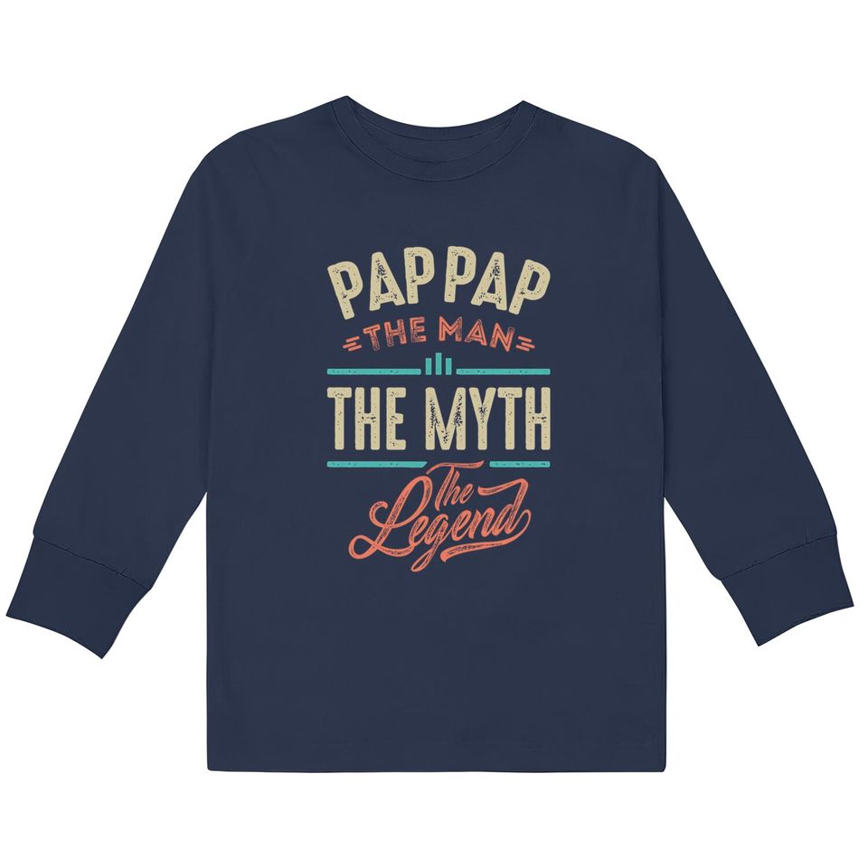 Pap Pap the Man the Myth the Legend - Pap Pap The Man The Myth The Legend -  Kids Long Sleeve T-Shirts