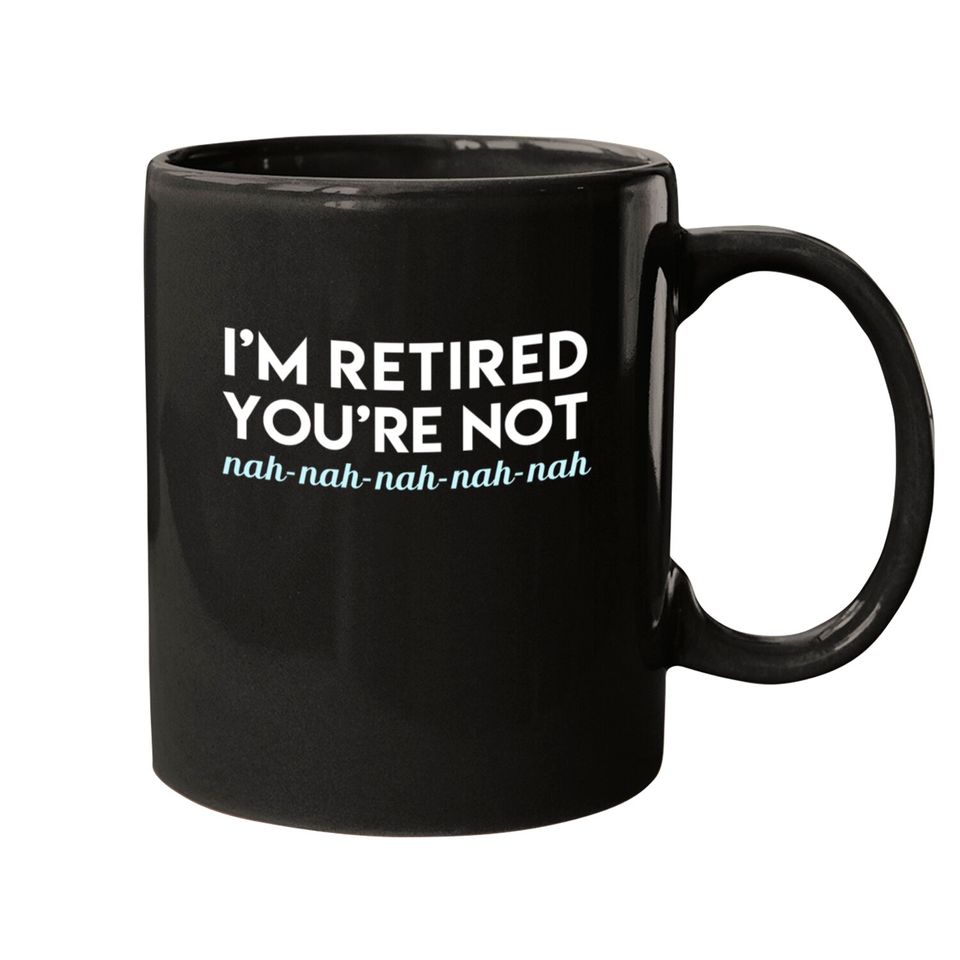 I'm Retired You're Not Nah Nah Nah Mugs