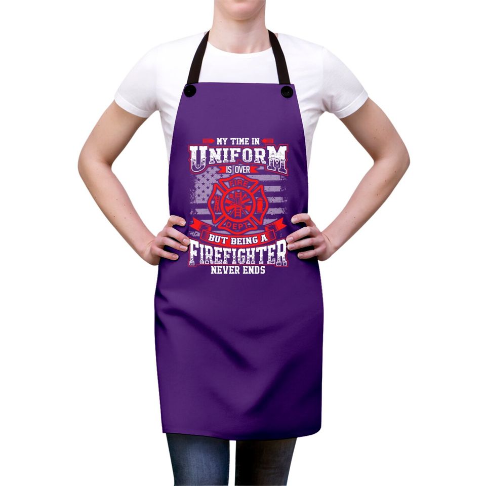 Firefighter - Being a firefighter never ends Apron