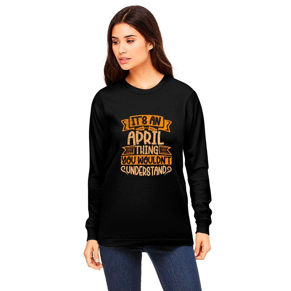 It's An April Thing You Wouldn't Understand - April - Long Sleeves