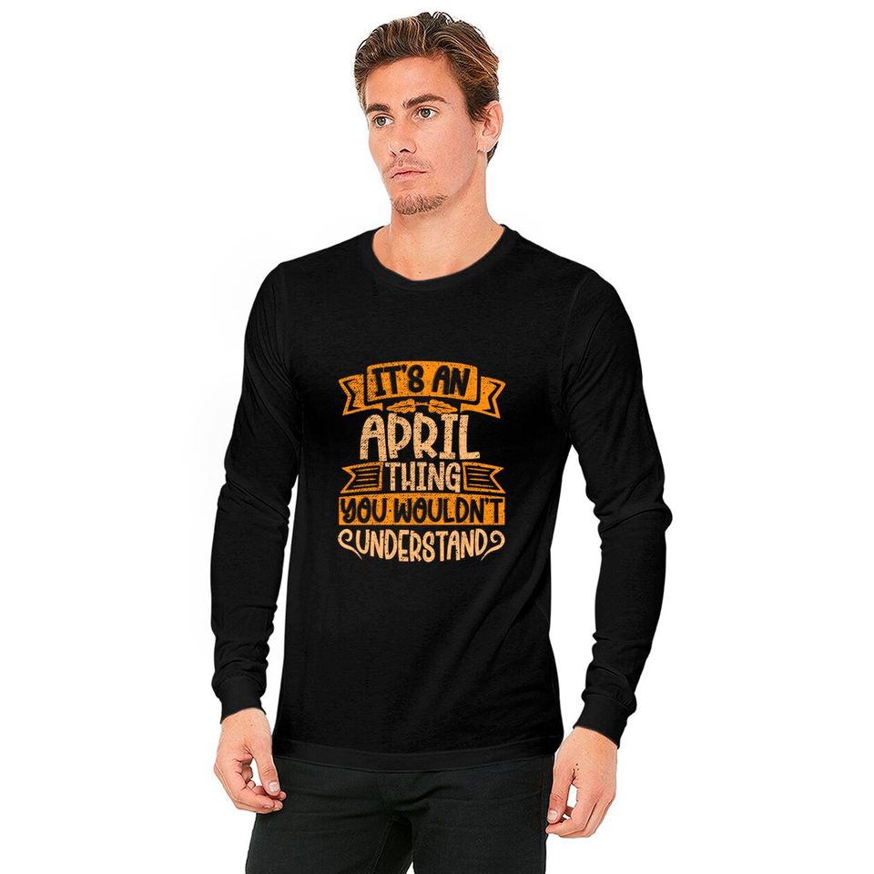 It's An April Thing You Wouldn't Understand - April - Long Sleeves