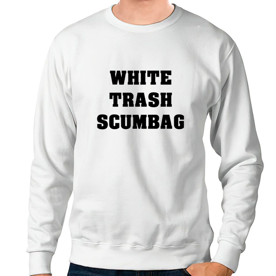 White Trash Scumbag Sweatshirts