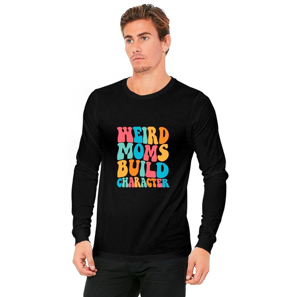 Weird Moms Build Character Long Sleeves, Mom Long Sleeves, Mama Long Sleeves