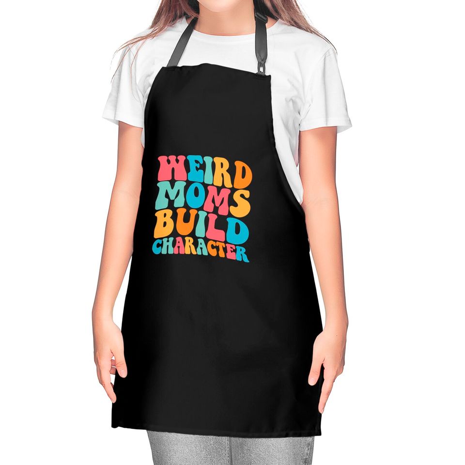 Weird Moms Build Character Kitchen Aprons, Mom Kitchen Aprons, Mama Kitchen Aprons