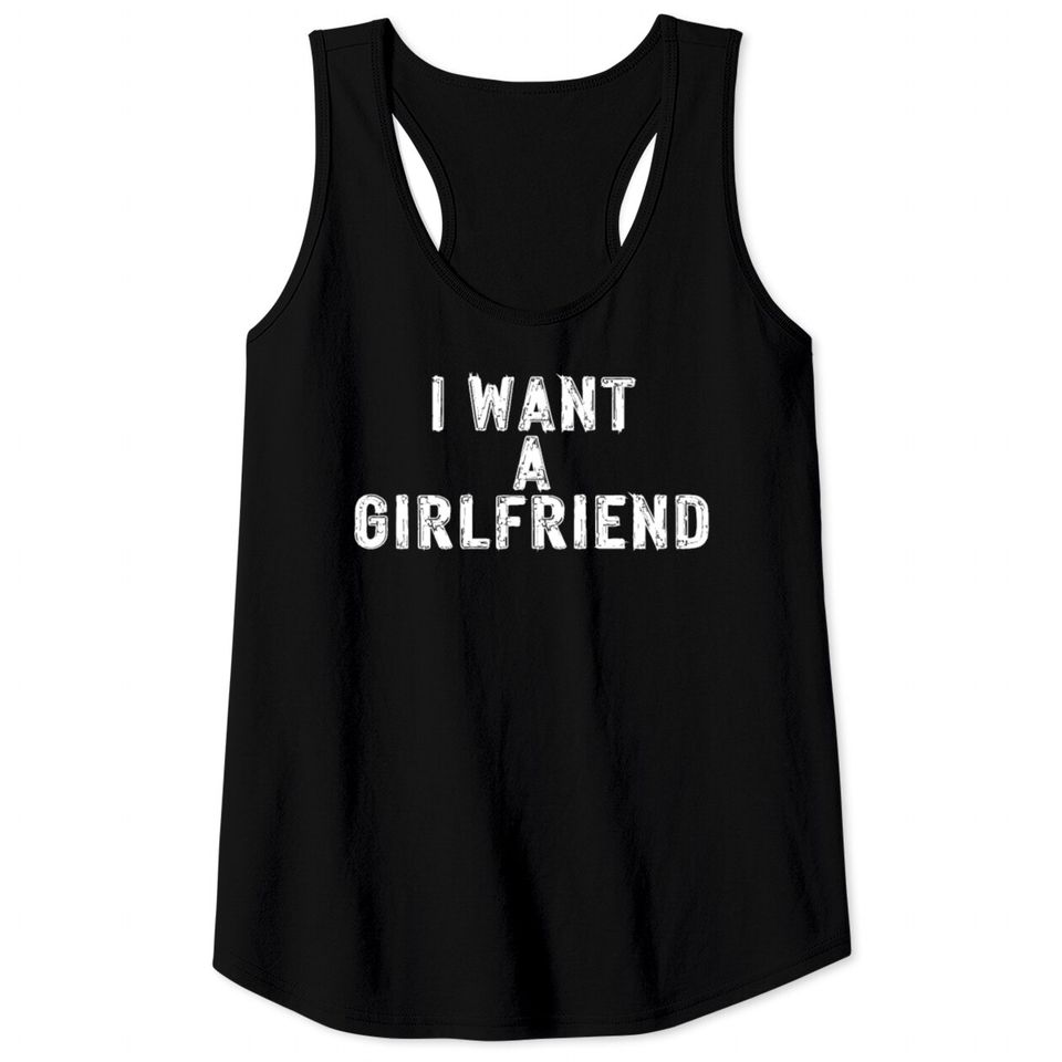 I Want A Girlfriend Tank Tops