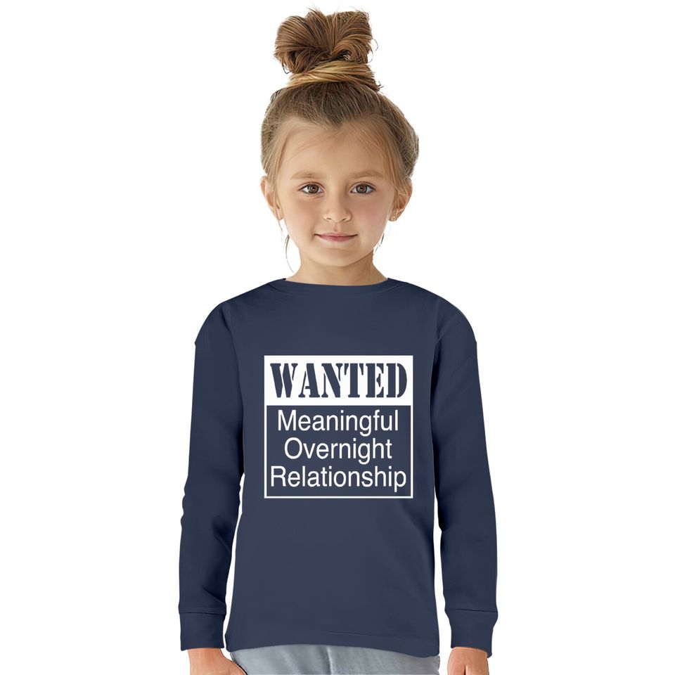 WANTED MEANINGFUL OVERNIGHT RELATIONSHIP  Kids Long Sleeve T-Shirts