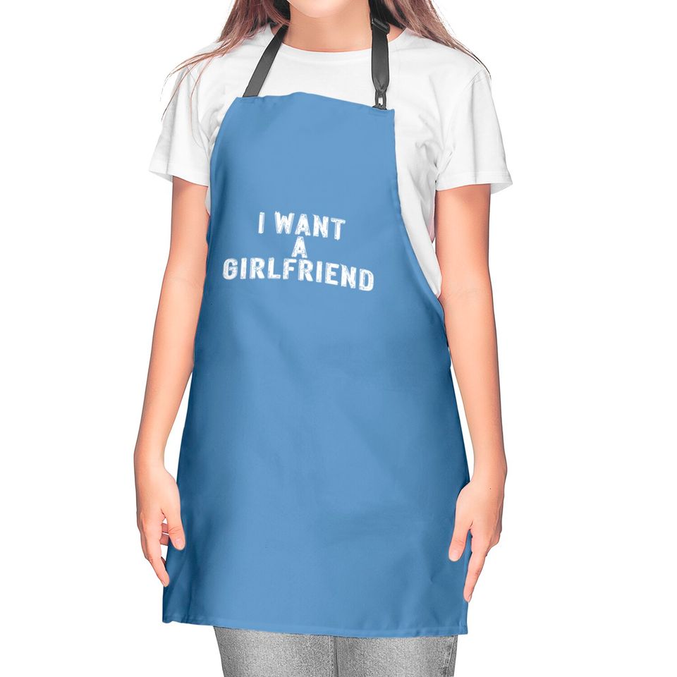 I Want A Girlfriend Kitchen Aprons