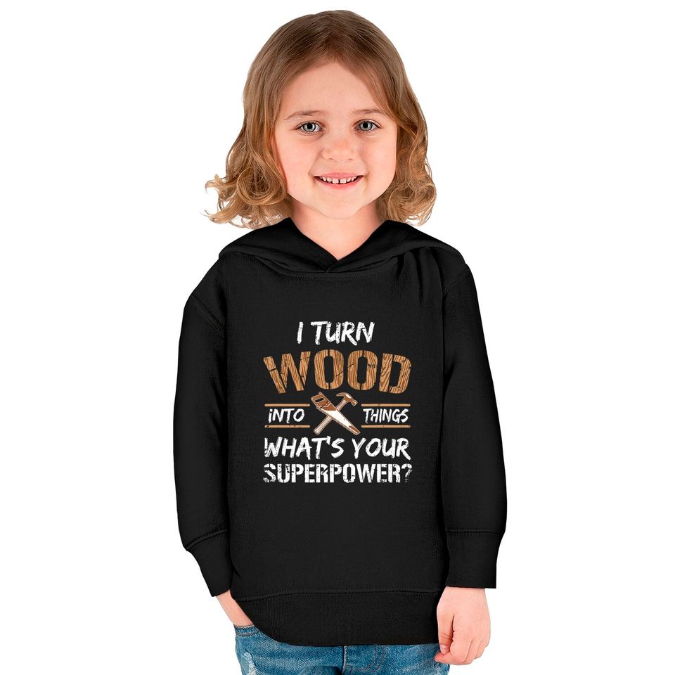 I Turn Wood Into Things Carpenter Woodworking Kids Pullover Hoodies
