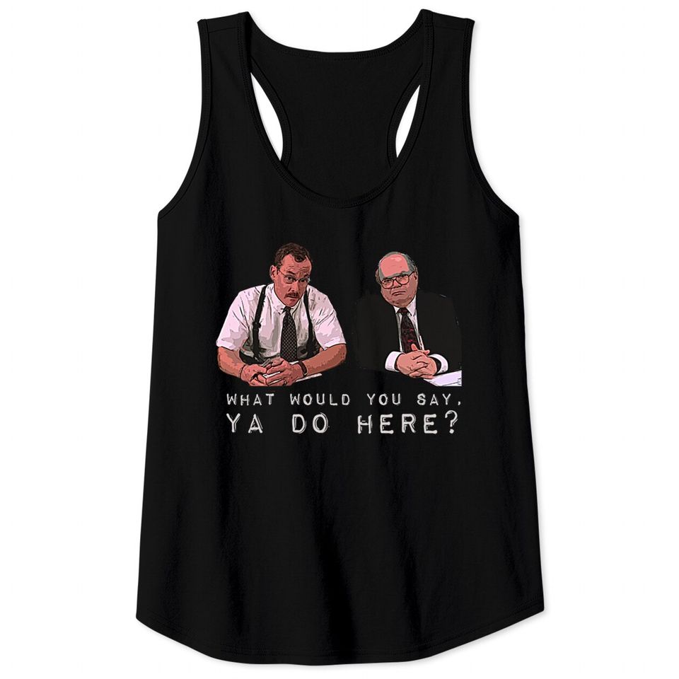 What would you say, ya do here? - Office Space - Tank Tops