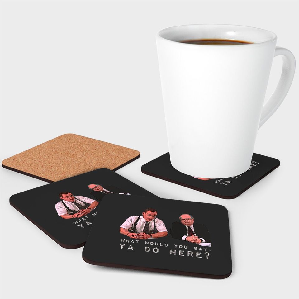 What would you say, ya do here? - Office Space - Coasters