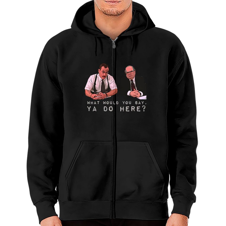 What would you say, ya do here? - Office Space - Zip Hoodies