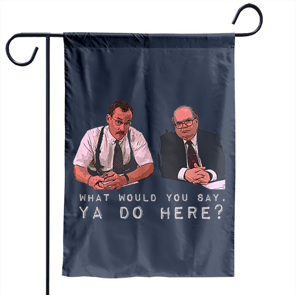 What would you say, ya do here? - Office Space - Garden Flags