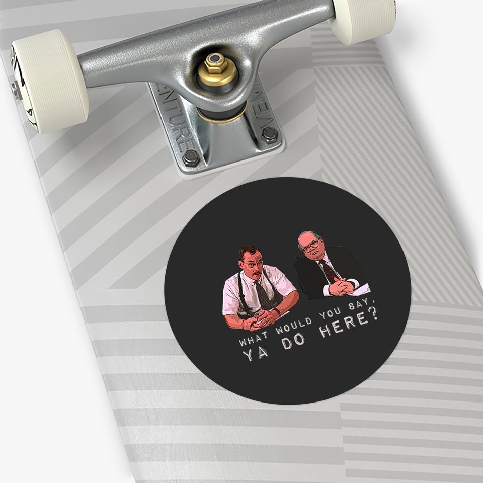 What would you say, ya do here? - Office Space - Stickers