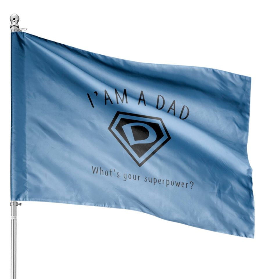 I AM A DAD, What's Your Super Power ~ Fathers day gift idea - Whats Your Super Power - House Flags