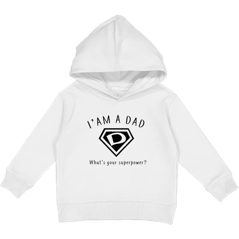 I AM A DAD, What's Your Super Power ~ Fathers day gift idea - Whats Your Super Power - Kids Pullover Hoodies