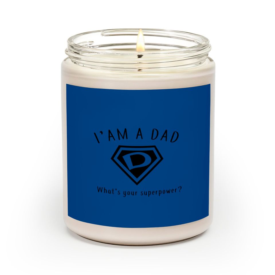 I AM A DAD, What's Your Super Power ~ Fathers day gift idea - Whats Your Super Power - Scented Candles