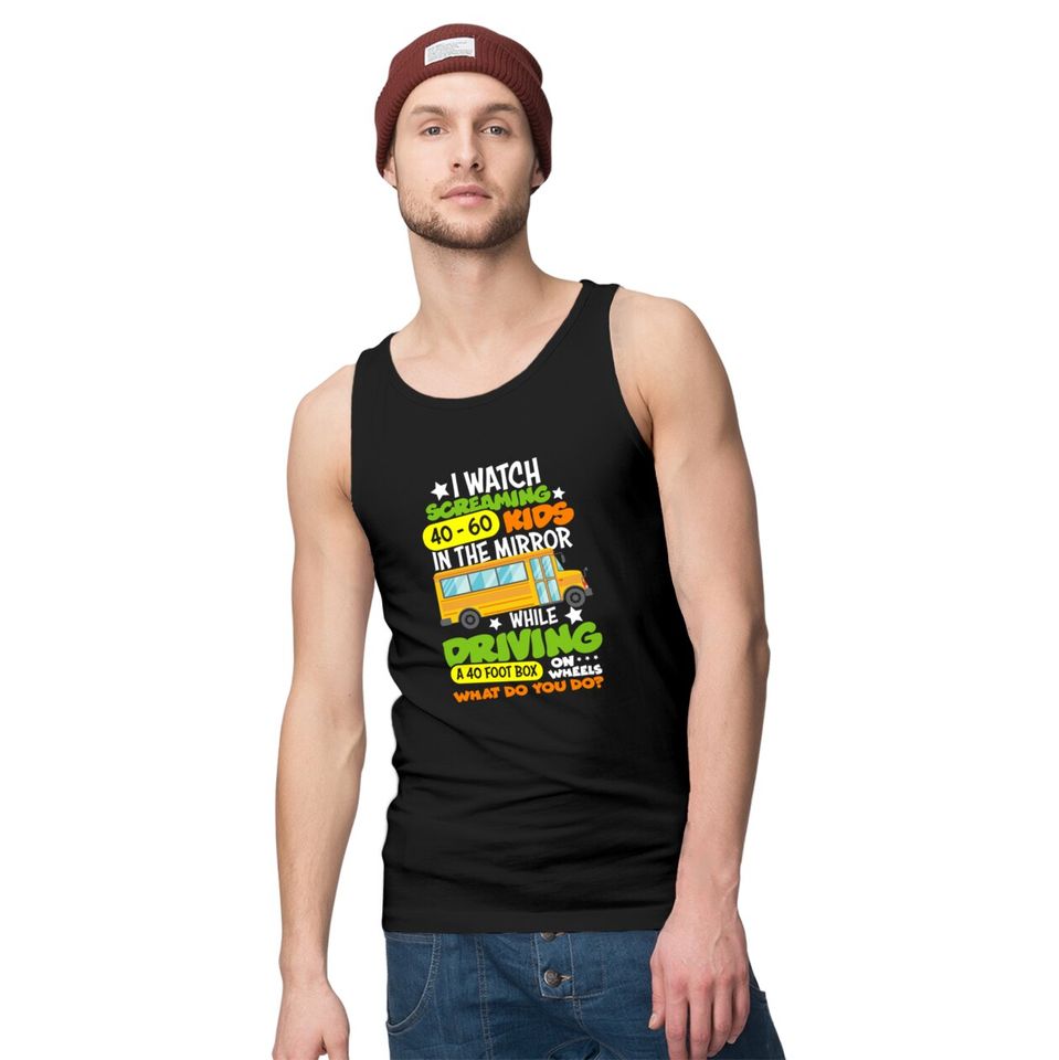 I Watch Screaming 40 60 Kids In The Mirror While Driving Funny School Bus Driver Back To School - Back To School - Tank Tops