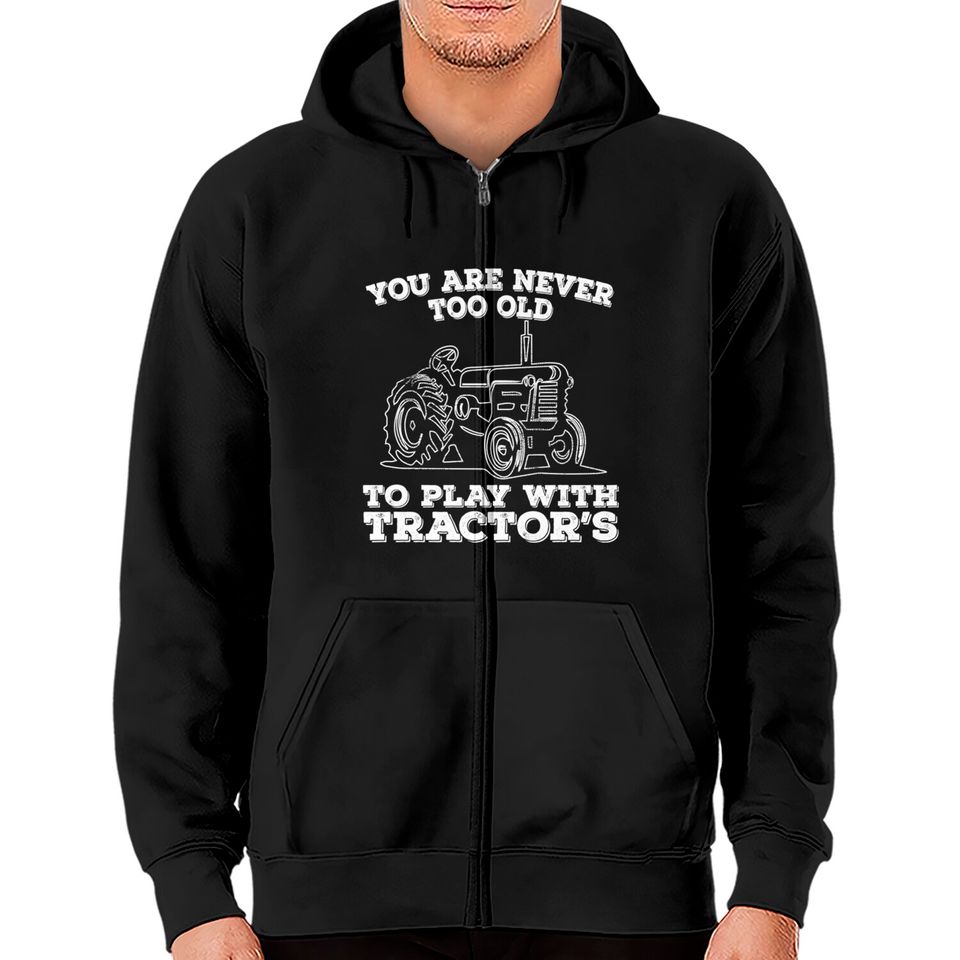 Tractor - You Are Never Too Old To Play With Tractors - Tractor - Zip Hoodies