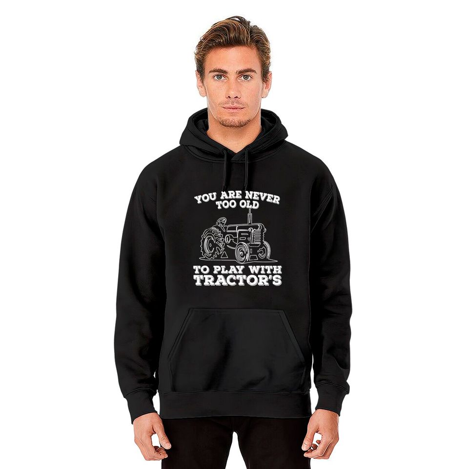 Tractor - You Are Never Too Old To Play With Tractors - Tractor - Hoodies