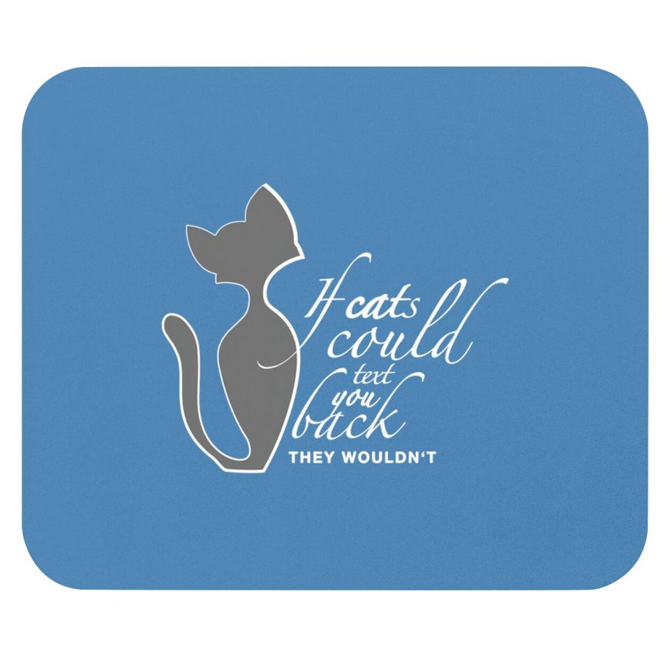 If Cats Could Text You Back They Wouldn't - Cats - Mouse Pads