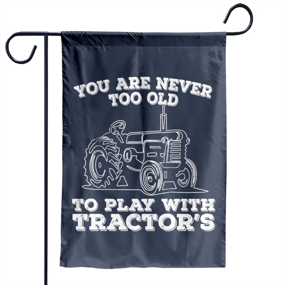 Tractor - You Are Never Too Old To Play With Tractors - Tractor - Garden Flags