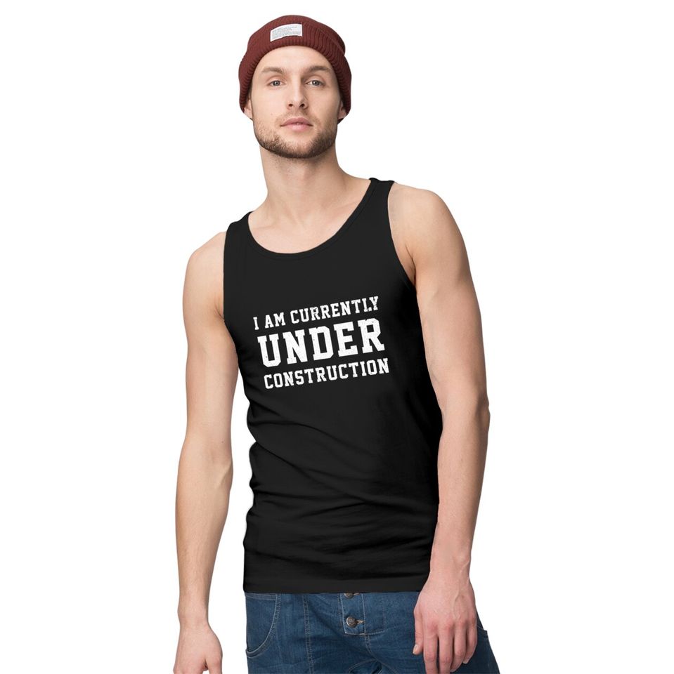 I Am Currently Under Construction - Construction - Tank Tops