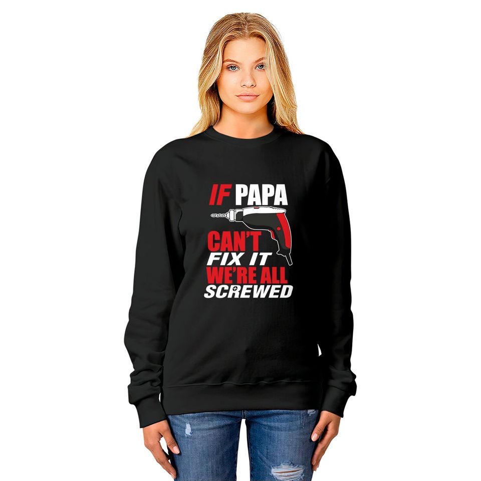 If papa can't fix it we're screwed - Papashirt - Sweatshirts