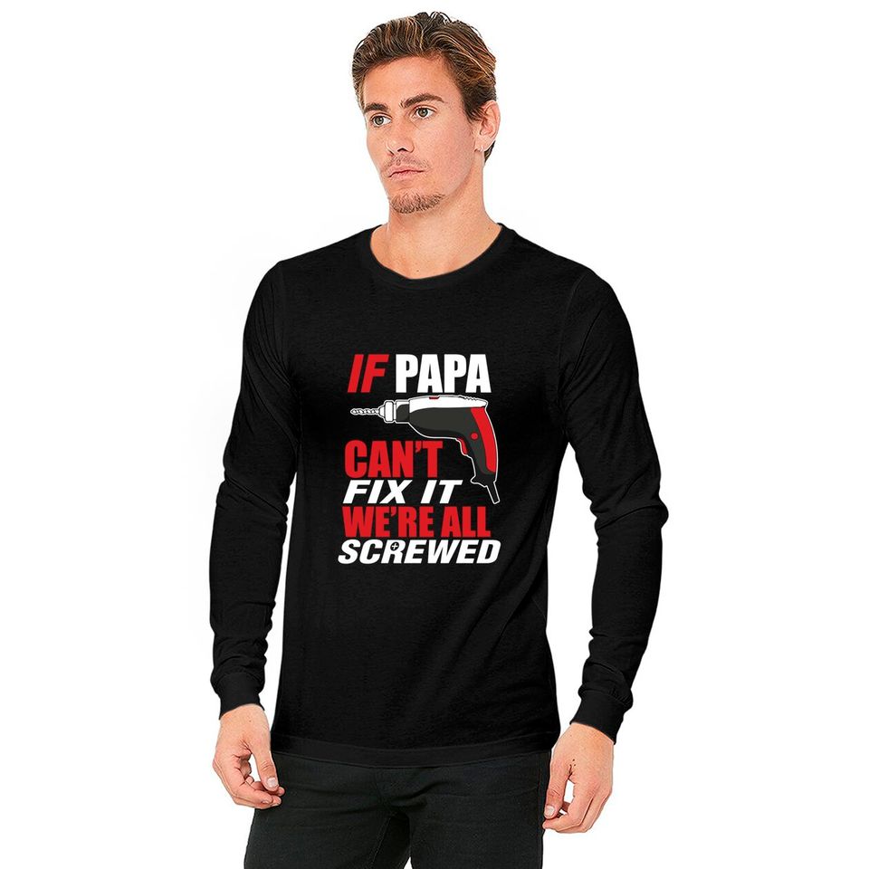 If papa can't fix it we're screwed - Papashirt - Long Sleeves
