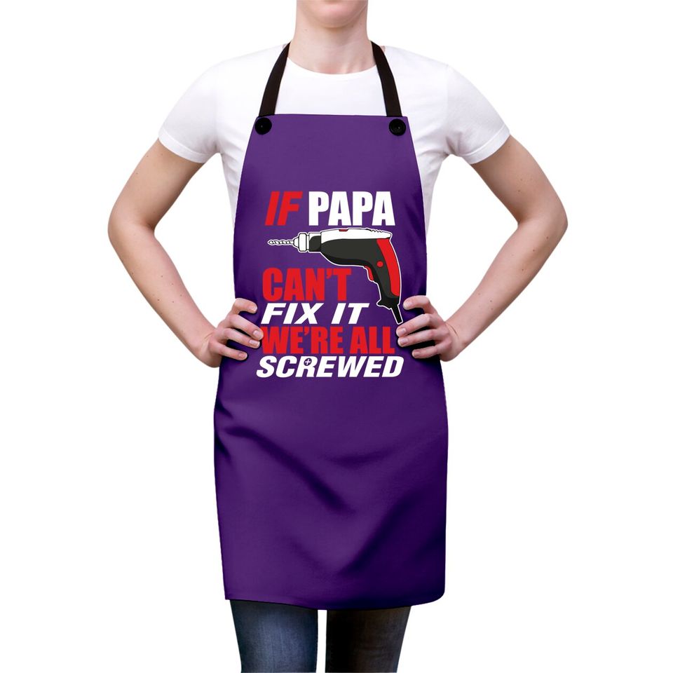 If papa can't fix it we're screwed - Papashirt - Aprons