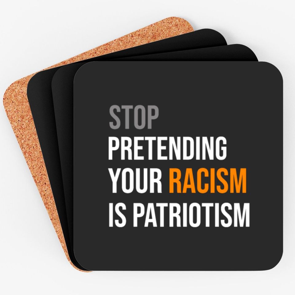 Stop Pretending Your Racism is Patriotism Coaster Coasters