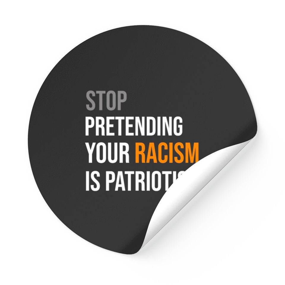 Stop Pretending Your Racism is Patriotism Sticker Stickers