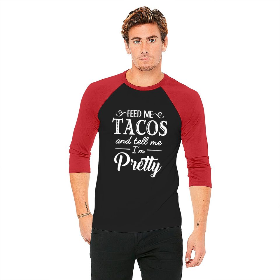 Feed Me Tacos & Tell Me I’m Pretty Baseball Tees