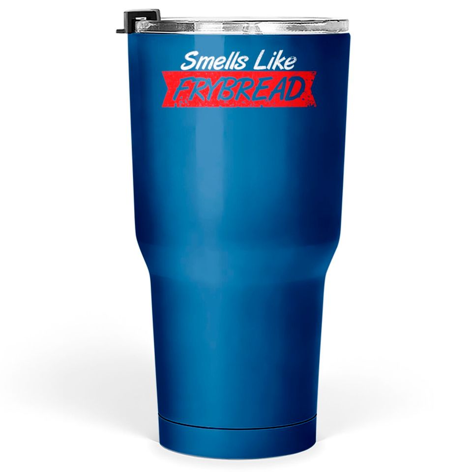 Smell Like Fry Bread Tumblers 30 oz