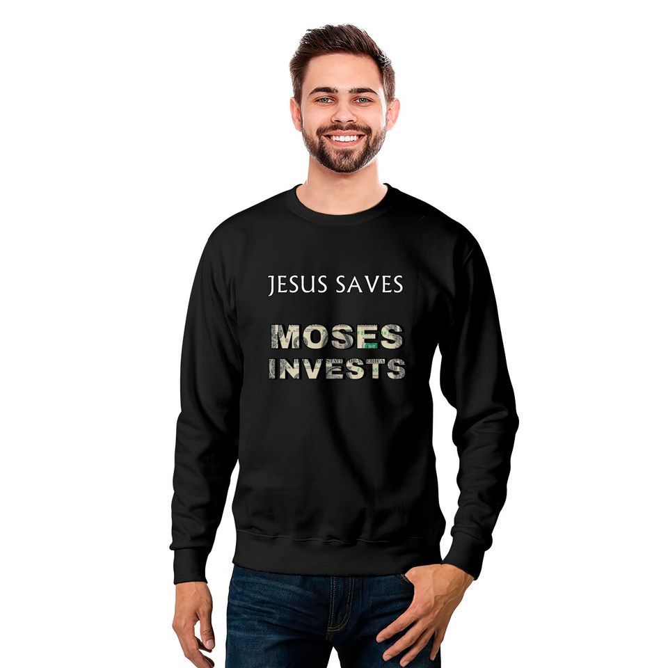 Funny "Jesus Saves Moses Invests" Sweatshirts