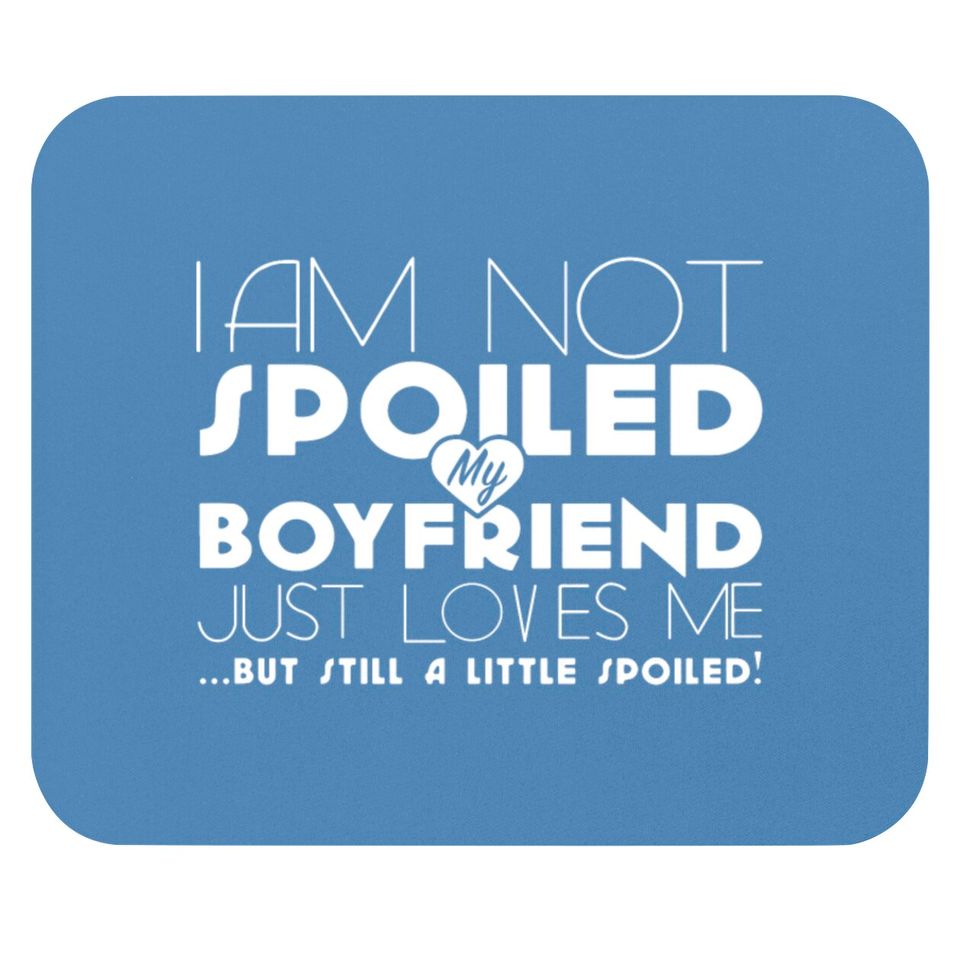 I am not spoiled boyfriend Mouse Pads